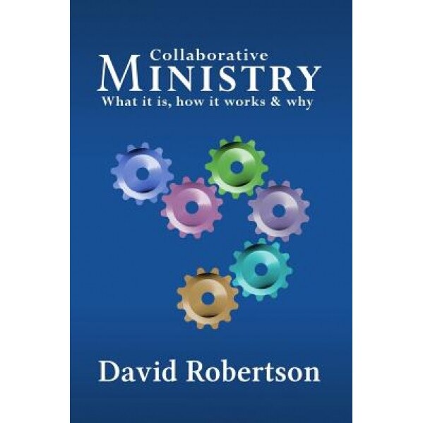 Collaborative Ministry; What It Is, How It Works and Why, David Robertson (Author)