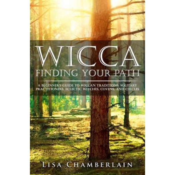 Wicca Finding Your Path: A Beginner's Guide to Wiccan Traditions, Solitary Practitioners, Eclectic Witches, Covens, and Circles - Lisa Chamberlain (Author)