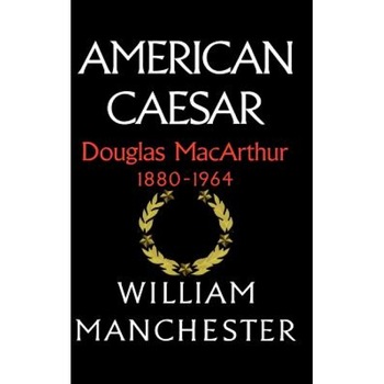 American Caesar: Douglas MacArthur 1880 - 1964, William Manchester (Author) American Caesar: Douglas MacArthur 1880 - 1964, William Manchester (Author)