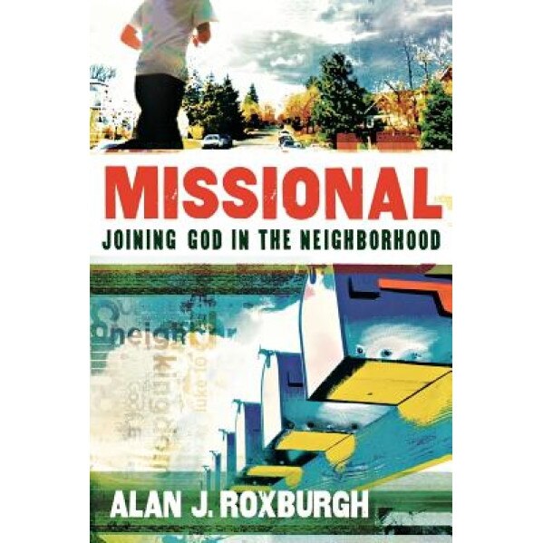 Missional: Joining God in the Neighborhood, Alan J. Roxburgh (Author)