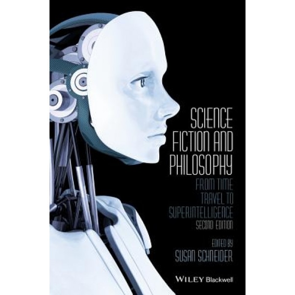 Science Fiction and Philosophy: From Time Travel to Superintelligence, Susan Schneider (Editor)