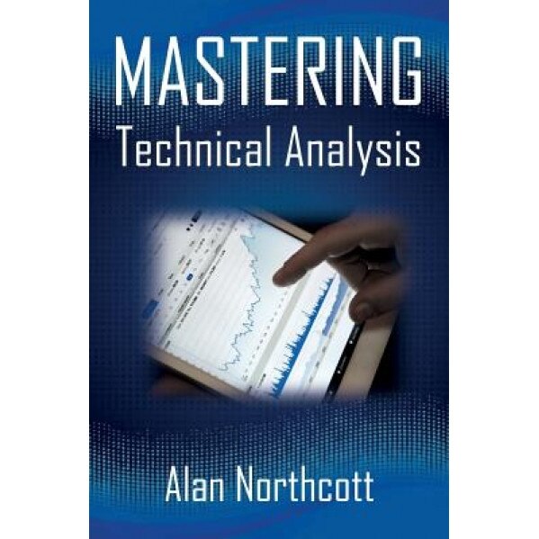 Mastering Technical Analysis: Strategies and Tactics for Trading the Financial Markets - Alan Northcott (Author)