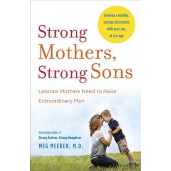 Strong Mothers, Strong Sons: Lessons Mothers Need to Raise Extraordinary Men, Meg Meeker (Author) Strong Mothers, Strong Sons: Lessons Mothers Need to Raise Extraordinary Men, Meg Meeker (Author)