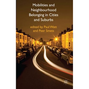 Mobilities and Neighbourhood Belonging in Cities and Suburbs, Paul Watt (Editor) Mobilities and Neighbourhood Belonging in Cities and Suburbs, Paul Watt (Editor)