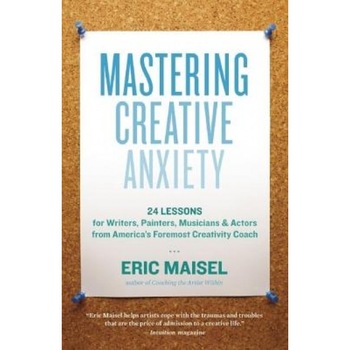 Mastering Creative Anxiety: 24 Lessons for Writers, Painters, Musicians & Actors from America's Foremost Creativity Coach, Eric Maisel (Author) Mastering Creative Anxiety: 24 Lessons for Writers, Painters, Musicians & Actors from America's Foremost Creativity Coach, Eric Maisel (Author)