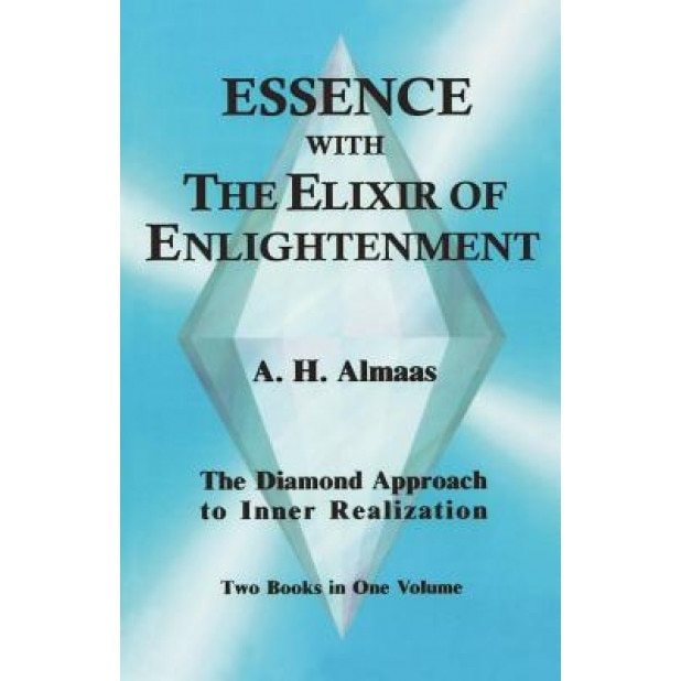 Essence with the Elixir of Enlightenment: The Diamond Approach to Inner Realization, A. H. Almaas