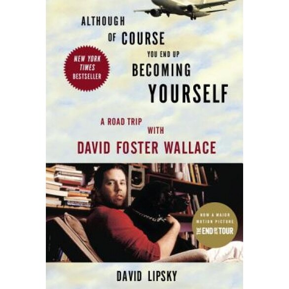 Although of Course You End Up Becoming Yourself: A Road Trip with David Foster Wallace, David Lipsky