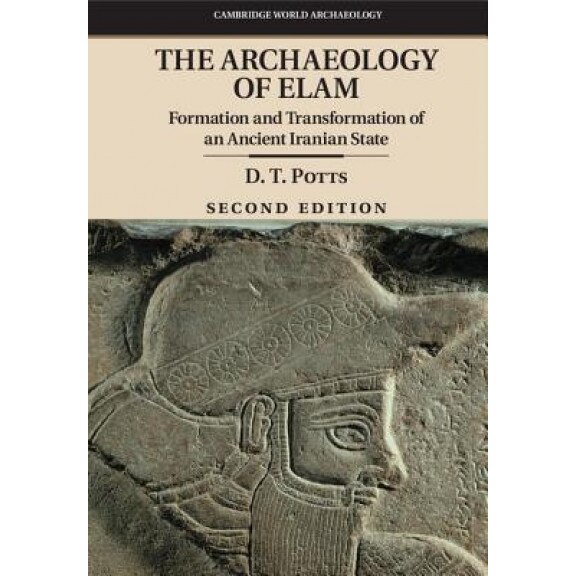 The Archaeology of Elam: Formation and Transformation of an Ancient Iranian State, Daniel T. Potts (Author)