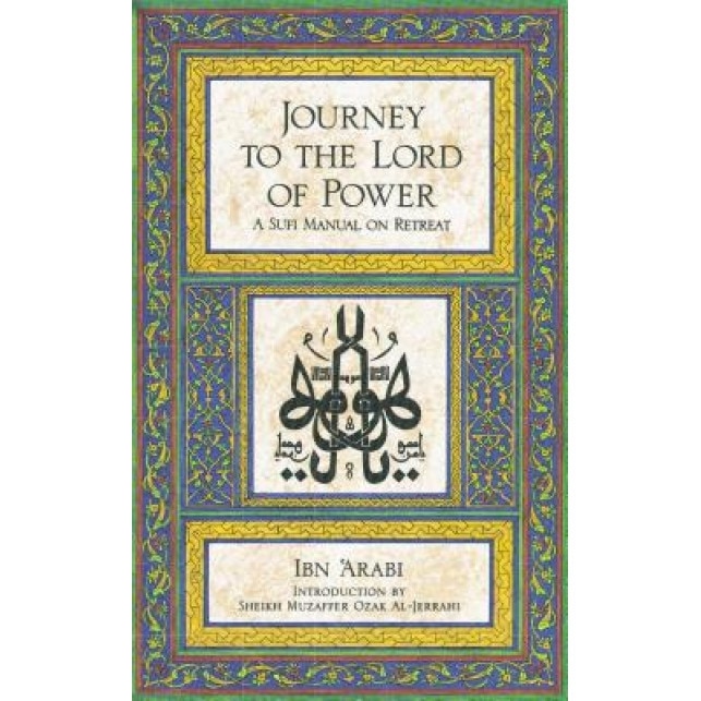 Journey to the Lord of Power: A Sufi Manual on Retreat, Muzaffer Ozak, Ibn 'Arabi, Ian Arabi