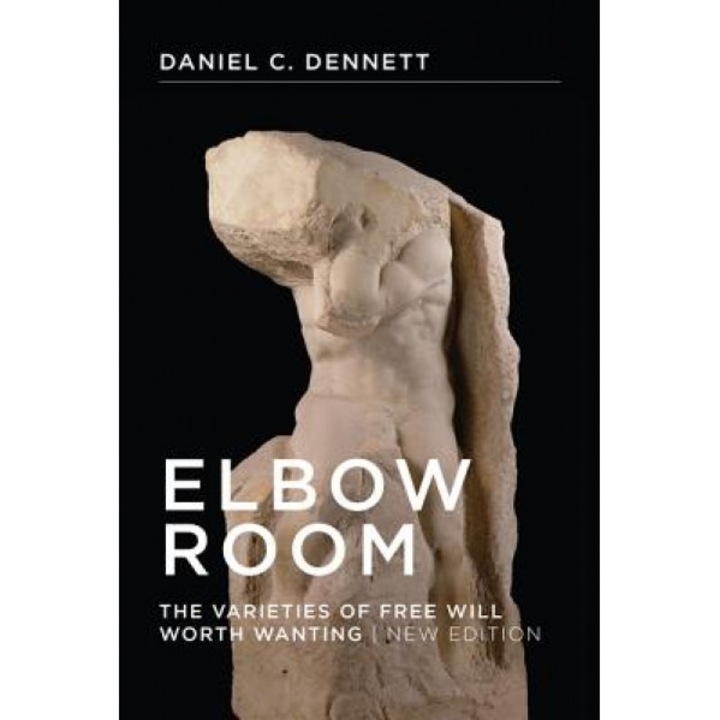 Elbow Room: The Varieties of Free Will Worth Wanting, D. C. Dennett (Author)