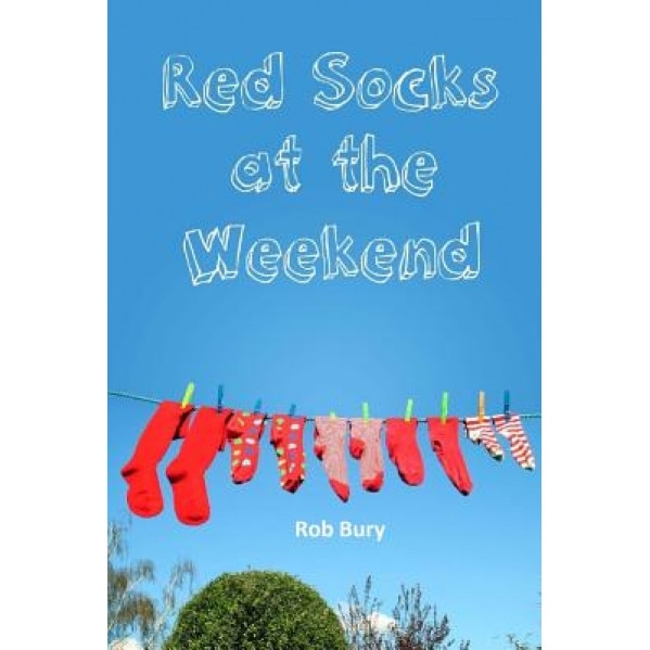Red Socks at the Weekend, Rob Bury (Author)