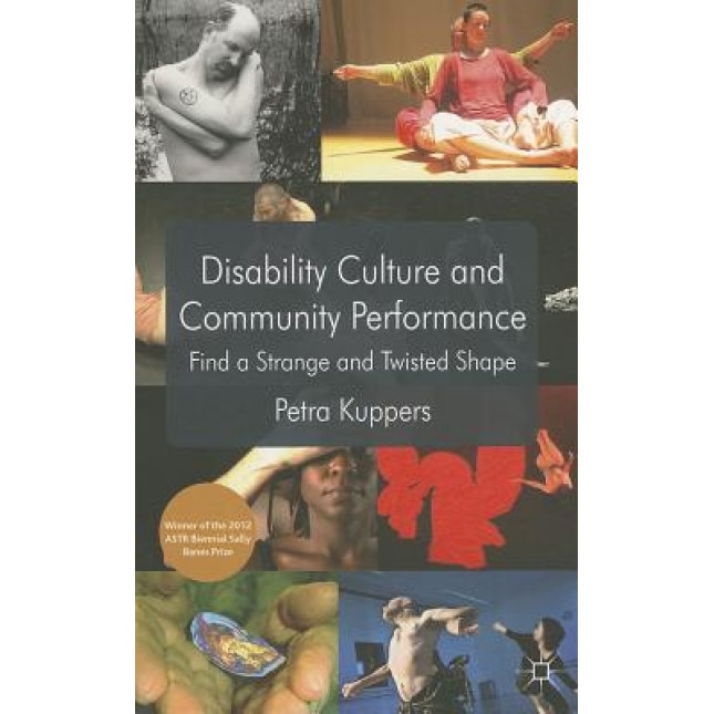 Disability Culture and Community Performance: Find a Strange and Twisted Shape, Petra Kuppers (Author)