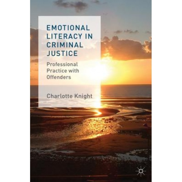 Emotional Literacy in Criminal Justice: Professional Practice with Offenders, Charlotte Knight (Author)