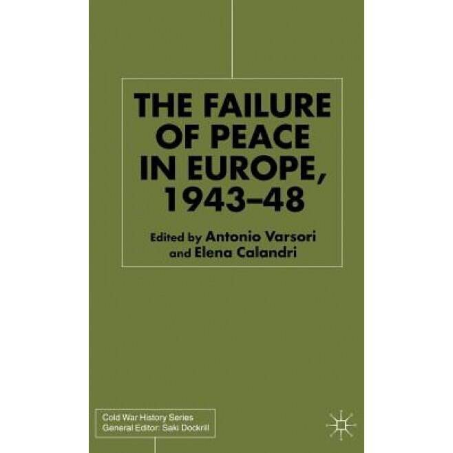 The Failure of Peace in Europe, 1943-48, Antonio Varsori (Editor)
