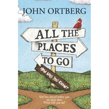 All the Places to Go . . . How Will You Know?: God Has Placed Before You an Open Door. What Will You Do?, John Ortberg (Author) All the Places to Go . . . How Will You Know?: God Has Placed Before You an Open Door. What Will You Do?, John Ortberg (Author)