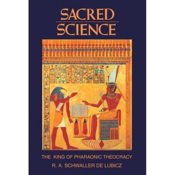 Sacred Science: The King of Pharaonic Theocracy - R. A. Schwaller Lubicz, R. A. Schwaller De Lubicz