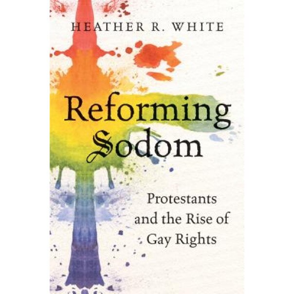 Reforming Sodom: Protestants and the Rise of Gay Rights, Heather R. White (Author)