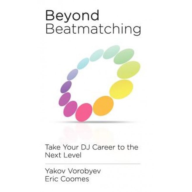 Beyond Beatmatching: Take Your DJ Career to the Next Level, Yakov Vorobyev (Author)