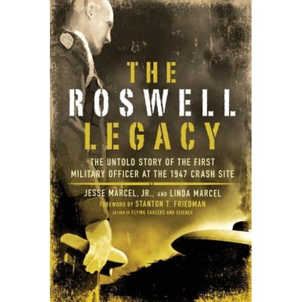 The Roswell Legacy: The Untold Story of the First Military Officer at the 1947 Crash Site - Jesse, Jr. Marcel, Linda Marcel