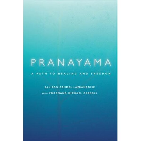 Pranayama: A Path to Healing and Freedom - Allison Gemmel Laframboise (Author)