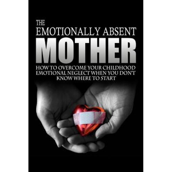 The Emotionally Absent Mother: How to Overcome Your Childhood Neglect When You Don't Know Where to Start & Meditations and Affirmations to Help You O, J. L. Anderson (Author)
