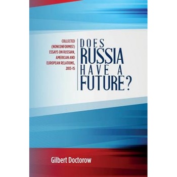 Does Russia Have a Future?: Collected (Nonconformist) Essays on Russian, American and European Relations, 2013-15, Gilbert Doctorow (Author) Does Russia Have a Future?: Collected (Nonconformist) Essays on Russian, American and European Relations, 2013-15, Gilbert Doctorow (Author)