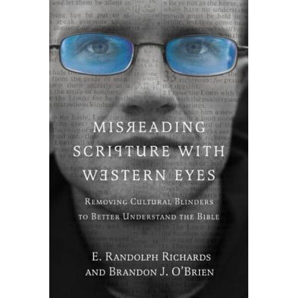 Misreading Scripture with Western Eyes: Removing Cultural Blinders to Better Understand the Bible, E. Randolph Richards (Author)