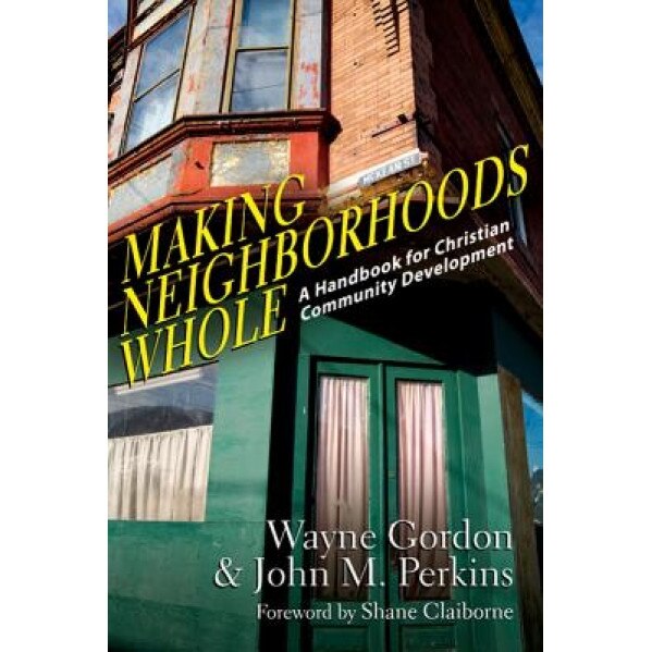 Making Neighborhoods Whole: A Handbook for Christian Community Development, Wayne Gordon (Author)