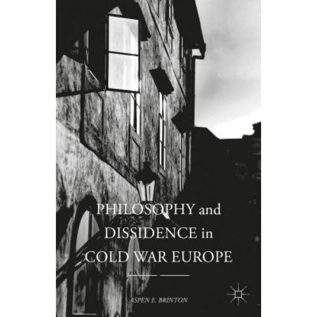 Philosophy and Dissidence in Cold War Europe, Aspen E. Brinton (Author)