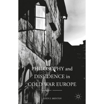 Philosophy and Dissidence in Cold War Europe, Aspen E. Brinton (Author) Philosophy and Dissidence in Cold War Europe, Aspen E. Brinton (Author)