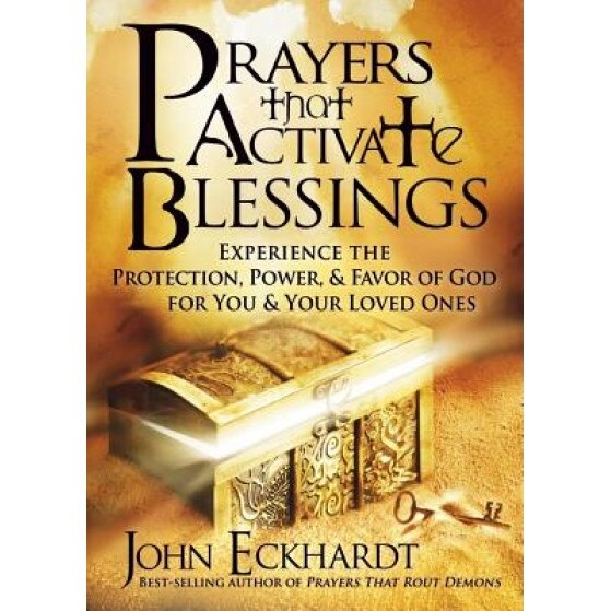 Prayers That Activate Blessings: Experience the Protection, Power & Favor of God for You and Your Loved Ones, John Eckhardt (Author)