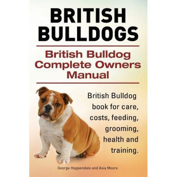 British Bulldogs. British Bulldog Complete Owners Manual. British Bulldog Book for Care, Costs, Feeding, Grooming, Health and Training., George Hoppendale (Author)
