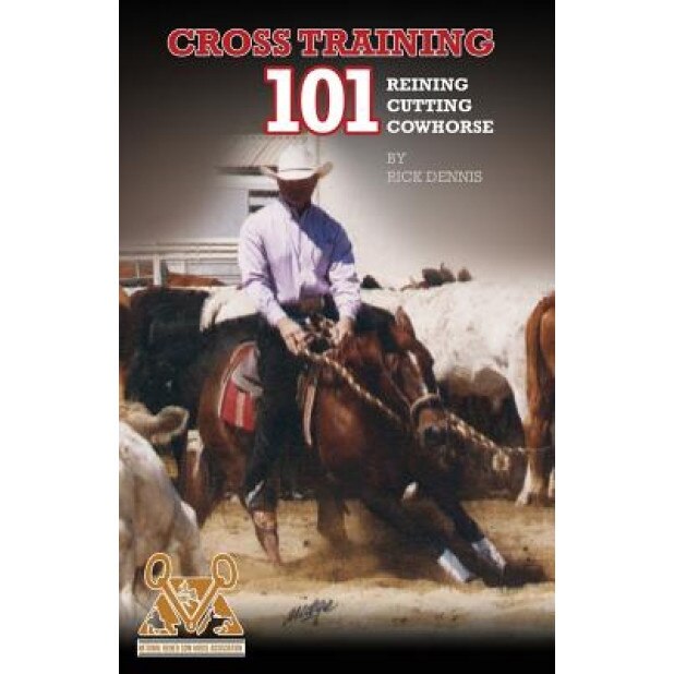Cross Training 101 Reining, Cutting, Cow Horse, Richard E. Dennis (Author)