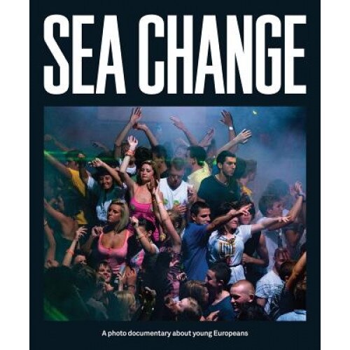 Sea Change: A Photo Documentary about Young Europeans, Harold Birkevold (Editor)
