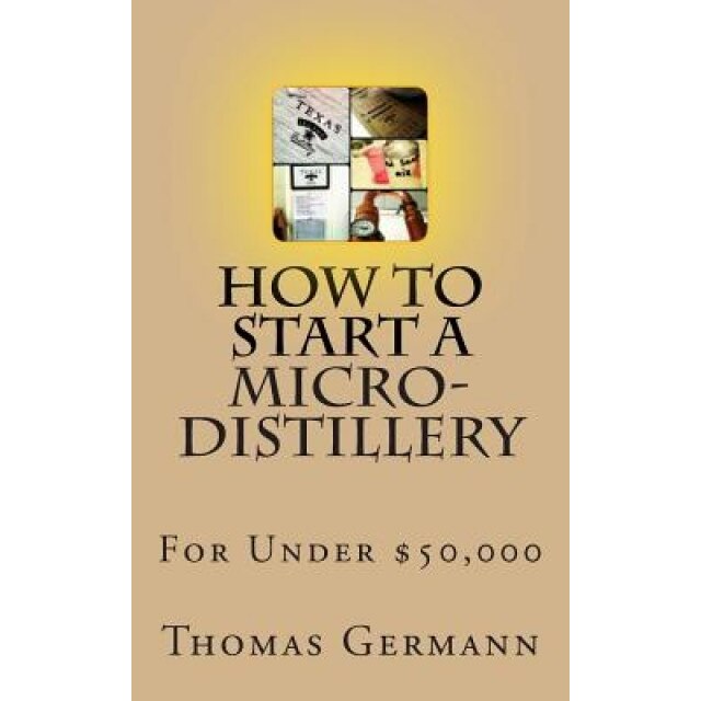 How to Start a Micro-Distillery for Under $50,000, Thomas Germann (Author)