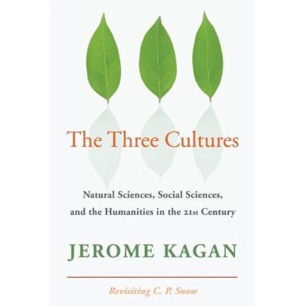 The Three Cultures: Natural Sciences, Social Sciences, and the Humanities in the 21st Century, Jerome Kagan