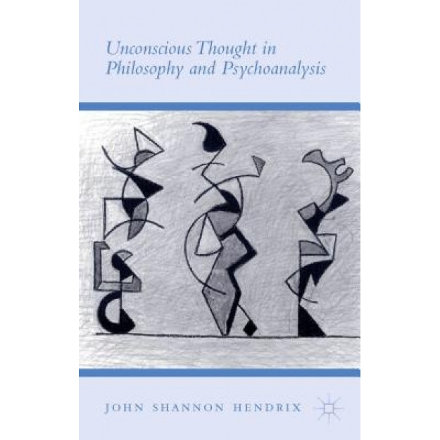 Unconscious Thought in Philosophy and Psychoanalysis, John Shannon Hendrix (Author)