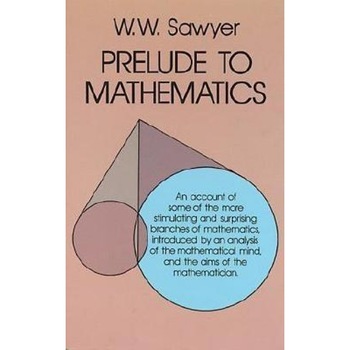 Prelude to Mathematics, W. W. Sawyer (Author) Prelude to Mathematics, W. W. Sawyer (Author)