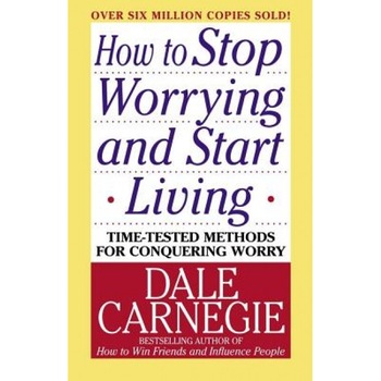 How to Stop Worrying and Start Living, Dale Carnegie How to Stop Worrying and Start Living, Dale Carnegie