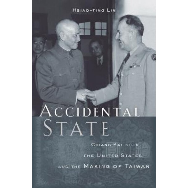 Accidental State: Chiang Kai-Shek, the United States, and the Making of Taiwan, Hsiao-Ting Lin (Author)