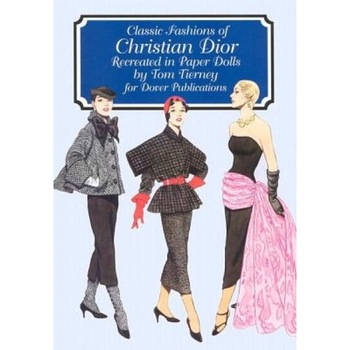 Classic Fashions of Christian Dior: Re-Created in Paper Dolls, Tom Tierney Classic Fashions of Christian Dior: Re-Created in Paper Dolls, Tom Tierney