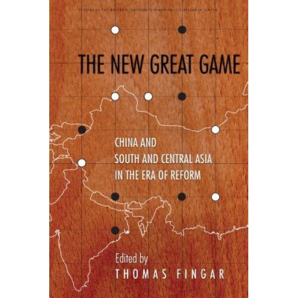 The New Great Game: China and South and Central Asia in the Era of Reform, Thomas Fingar (Author)