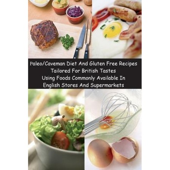Paleo/Caveman Diet and Gluten Free Recipes Tailored for British Tastes Using Foods Commonly Available in English Stores and Supermarkets, Createspace (Manufactured by) Paleo/Caveman Diet and Gluten Free Recipes Tailored for British Tastes Using Foods Commonly Available in English Stores and Supermarkets, Createspace (Manufactured by)