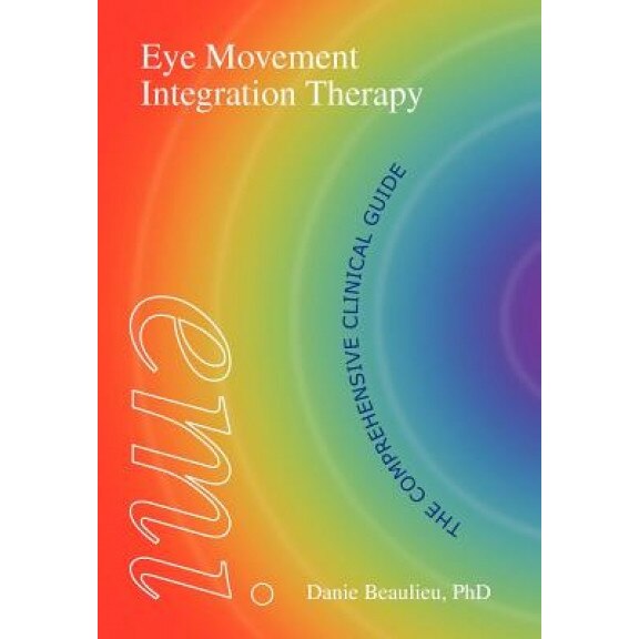 Eye Movement Integration Therapy (EMI): The Comprehensive Clinical Guide - Danie Beaulieu (Author)