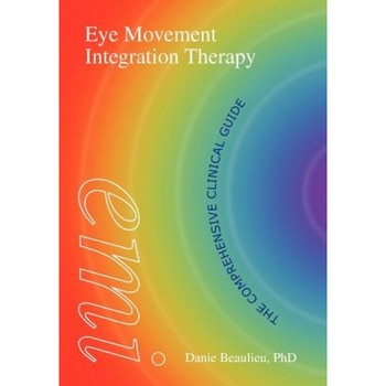 Eye Movement Integration Therapy (EMI): The Comprehensive Clinical Guide - Danie Beaulieu (Author) Eye Movement Integration Therapy (EMI): The Comprehensive Clinical Guide - Danie Beaulieu (Author)