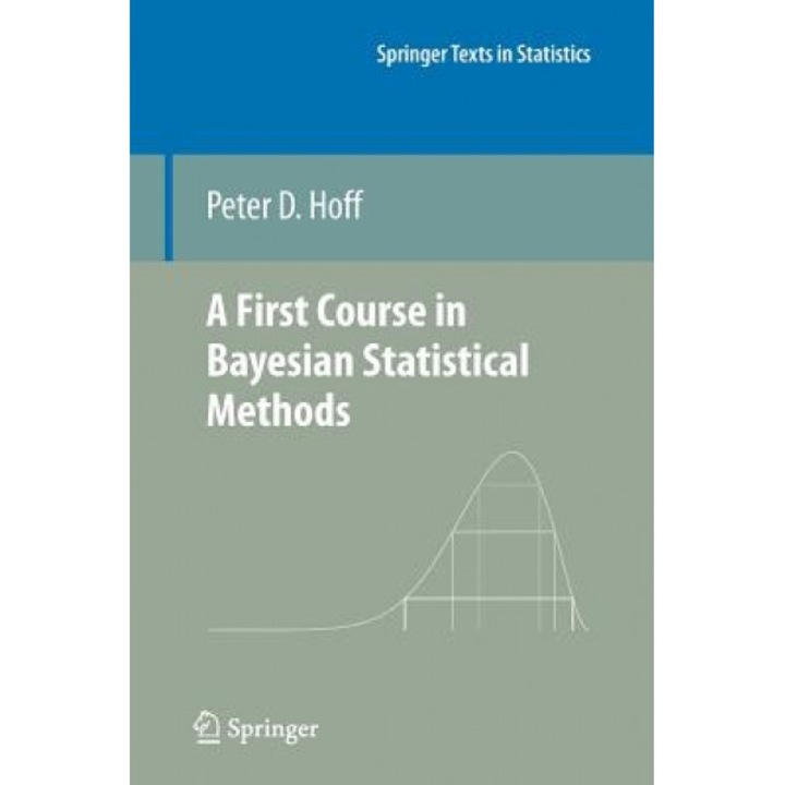 A First Course in Bayesian Statistical Methods, Peter D. Hoff (Author)