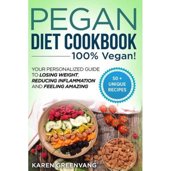 Pegan Diet Cookbook: 100% Vegan: Your Personalized Guide to Losing Weight, Reducing Inflammation, and Feeling Amazing, Karen Greenvang (Author)