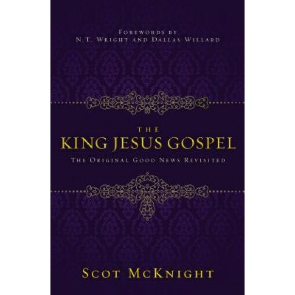 The King Jesus Gospel: The Original Good News Revisited, Scot McKnight (Author)