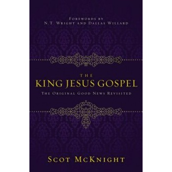 The King Jesus Gospel: The Original Good News Revisited, Scot McKnight (Author) The King Jesus Gospel: The Original Good News Revisited, Scot McKnight (Author)