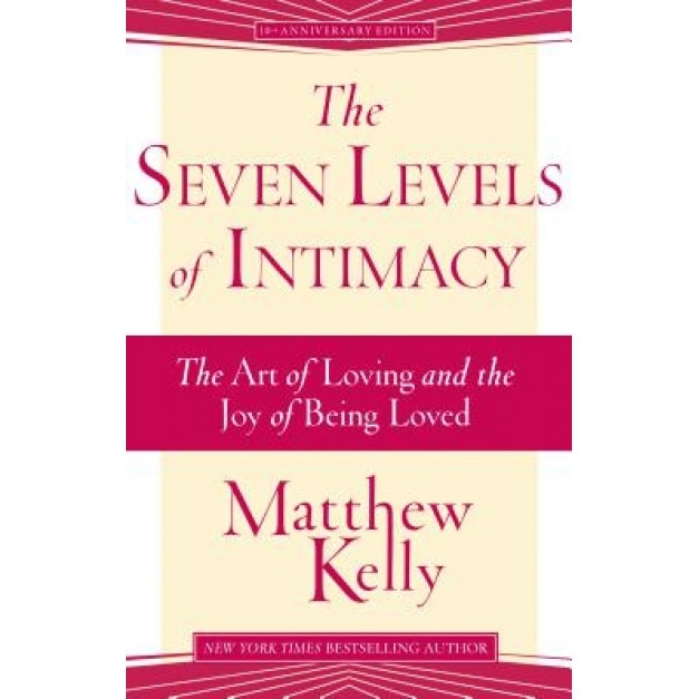 The Seven Levels of Intimacy: The Art of Loving and the Joy of Being Loved, Matthew Kelly (Author)